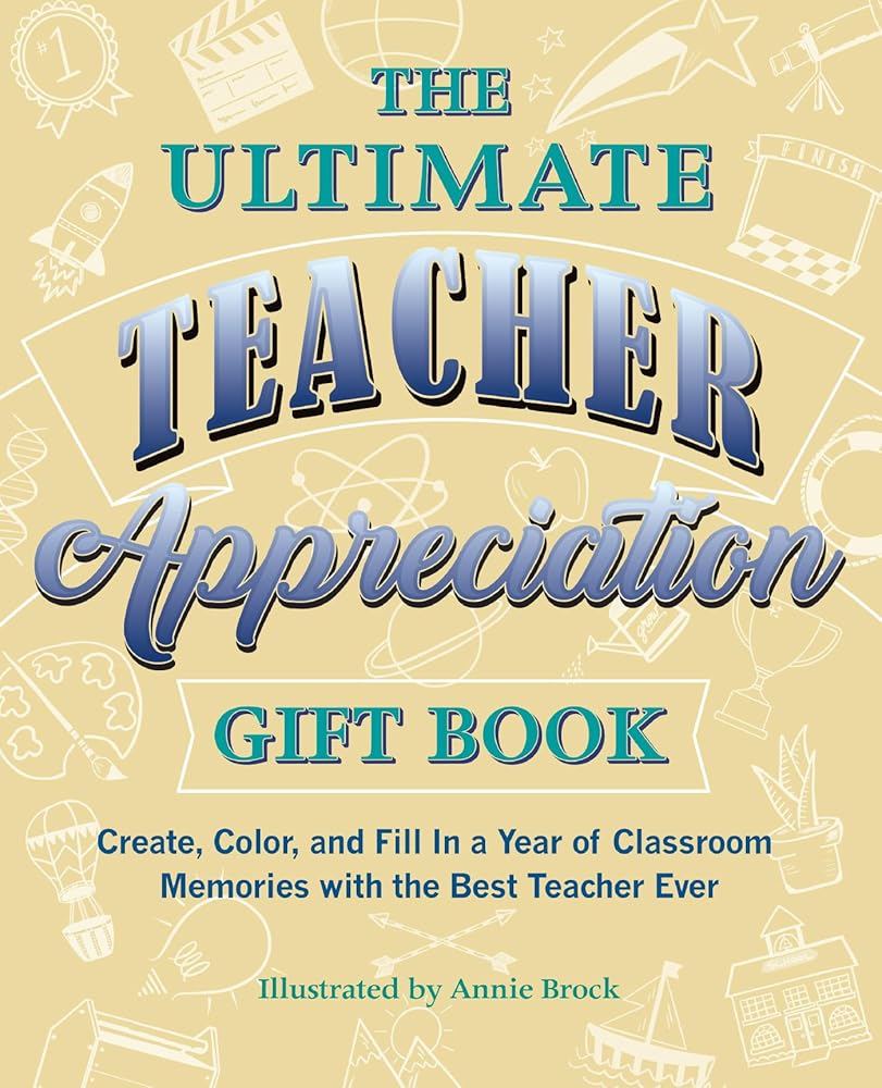 The Ultimate Teacher Appreciation Gift Book: Create, Color, and Fill In a Year of Classroom Memories with the Best Teacher Ever (Books for Teachers) cover image
