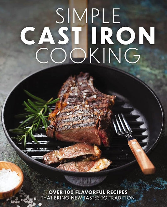 Simple Cast Iron Cooking: Over 100 Flavorful Recipes That Bring New Taste to Tradition cover image