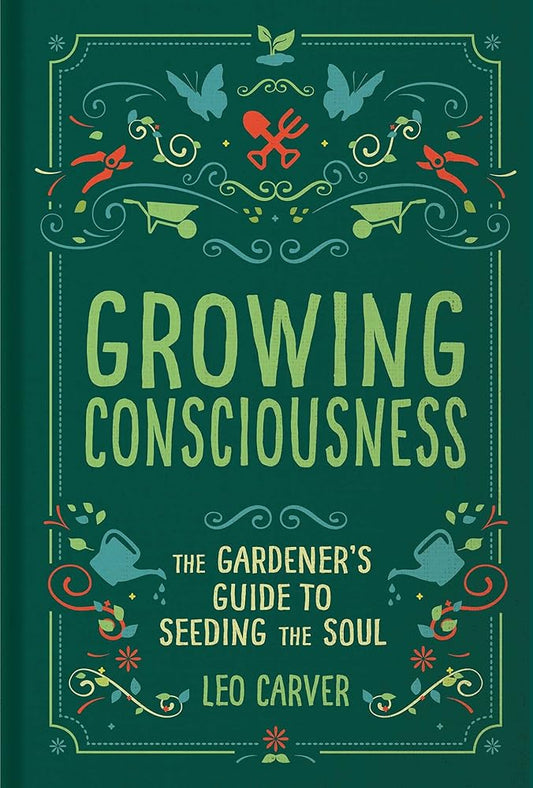 Growing Consciousness: The Gardener's Guide to Seeding the Soul (Gardening and Mindfulness, Natural Healing, Garden & Therapy) cover image