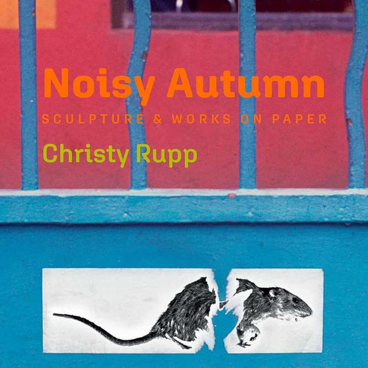 Noisy Autumn: Sculpture and Works on Paper by Christy Rupp cover image