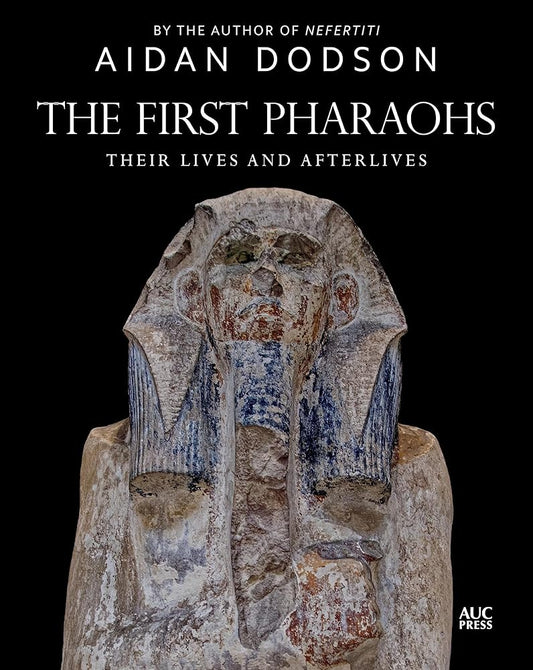 The First Pharaohs: Their Lives and Afterlives cover image