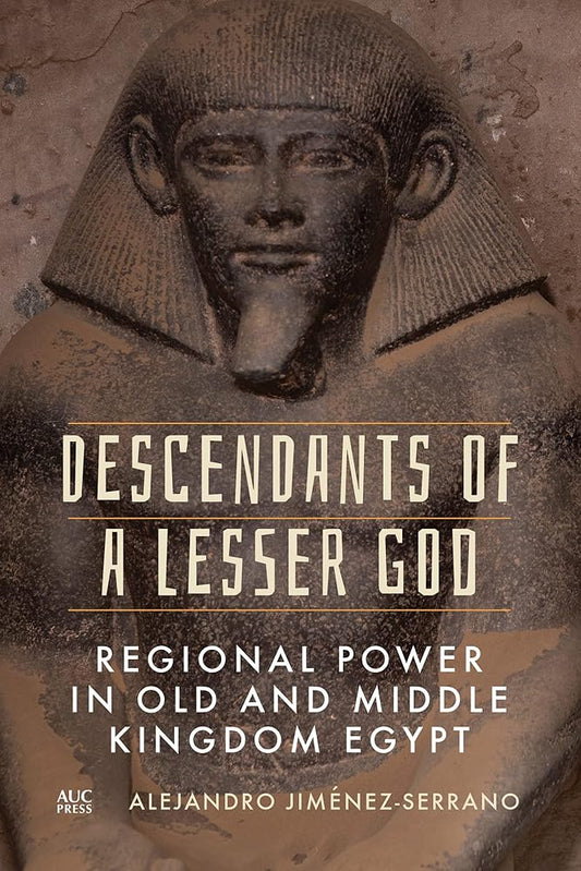 Descendants of a Lesser God: Regional Power in Old and Middle Kingdom Egypt cover image