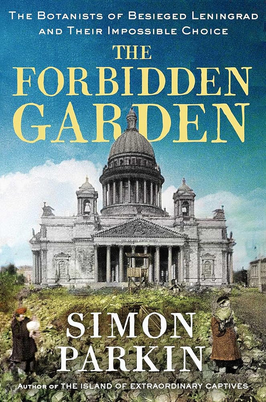 The Forbidden Garden: The Botanists of Besieged Leningrad and Their Impossible Choice cover image