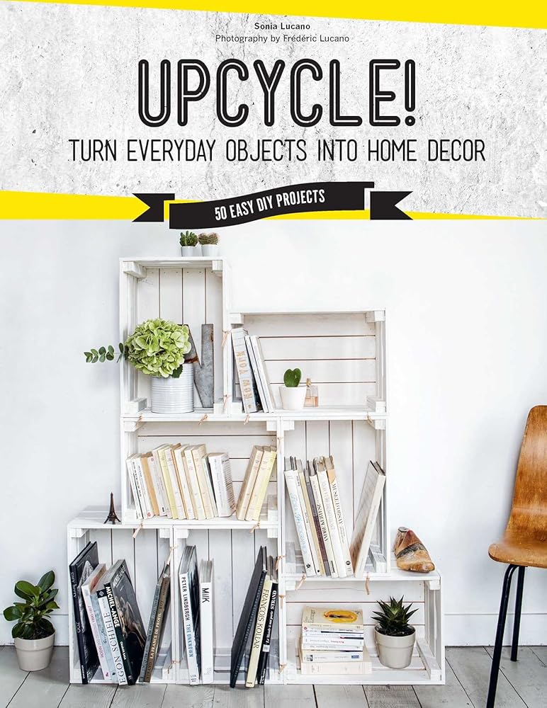 Upcycle!: Turn Everyday Objects Into Home Decor cover image