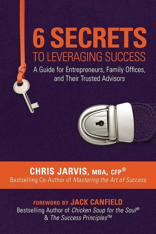 6 Secrets to Leveraging Success: A Guide for Entrepreneurs, Family Offices, and Their Trusted Advisors cover image