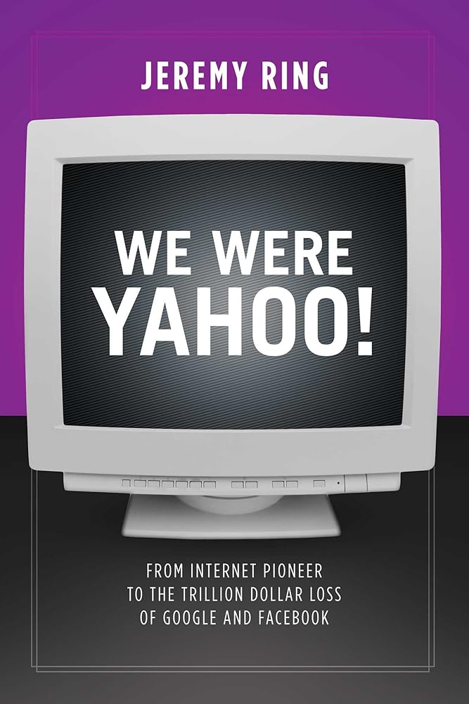 We Were Yahoo!: From Internet Pioneer to the Trillion Dollar Loss of Google and Facebook cover image
