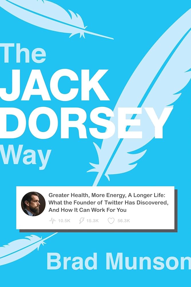 The Jack Dorsey Way: Greater Health, More Energy, A Longer Life: What the Founder of Twitter Has Discovered, And How It Can Work For You cover image