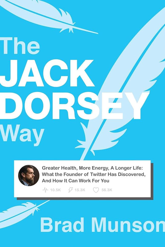 The Jack Dorsey Way: Greater Health, More Energy, A Longer Life: What the Founder of Twitter Has Discovered, And How It Can Work For You cover image