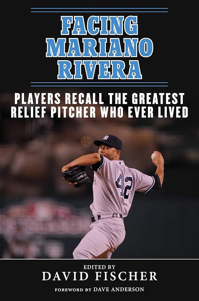 Facing Mariano Rivera: Players Recall the Greatest Relief Pitcher Who Ever Lived cover image