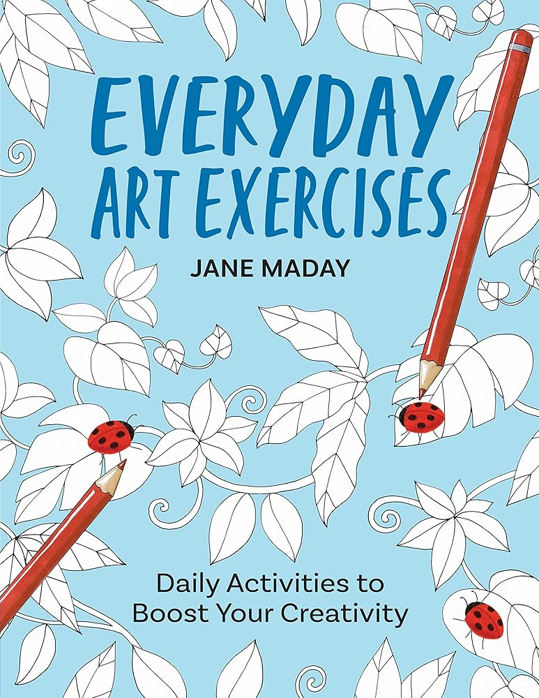 Everyday Art Exercises: Daily Activities to Boost Your Creativity – Prompts and On-the-Page Activities to Inspire the Artist in Everyone, All Skill Levels, All Ages, Adults and Kids (Get Creative 6) cover image
