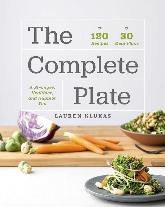 The Complete Plate: 120 Recipes · 30 Meals · A Stronger, Healthier, Happier You cover image