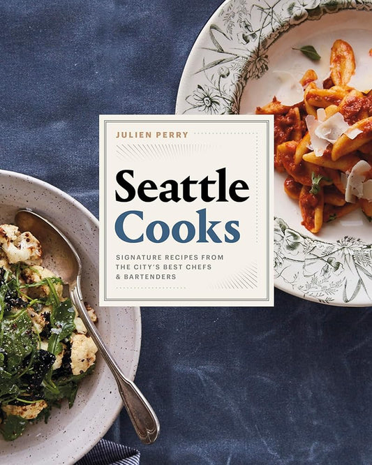 Seattle Cooks: Signature Recipes from the City's Best Chefs and Bartenders cover image