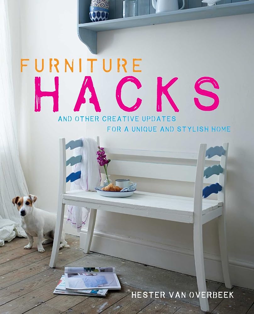 Furniture Hacks: Over 20 step-by-step projects for a unique and stylish home cover image