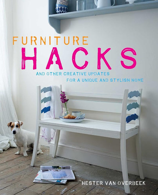 Furniture Hacks: Over 20 step-by-step projects for a unique and stylish home cover image