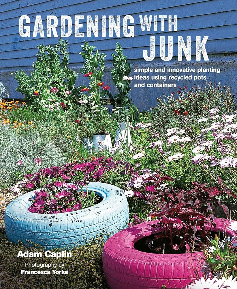 Gardening with Junk: Simple and innovative planting ideas using recycled pots and containers cover image