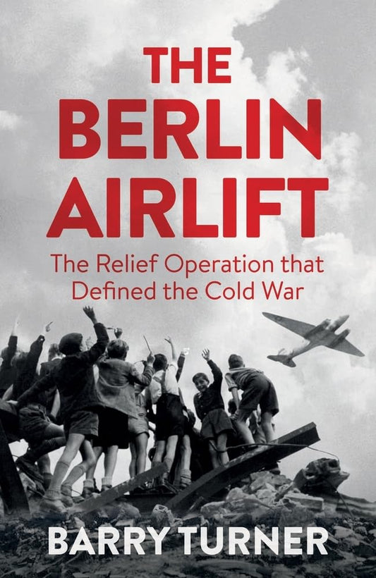 The Berlin Airlift: The Relief Operation that Defined the Cold War cover image