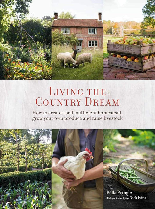 Living the Country Dream: How to create a self-sufficient homestead, grow your own produce and raise livestock cover image