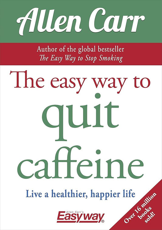 The Easy Way to Quit Caffeine: Live a healthier, happier life (Allen Carr's Easyway, 12) cover image