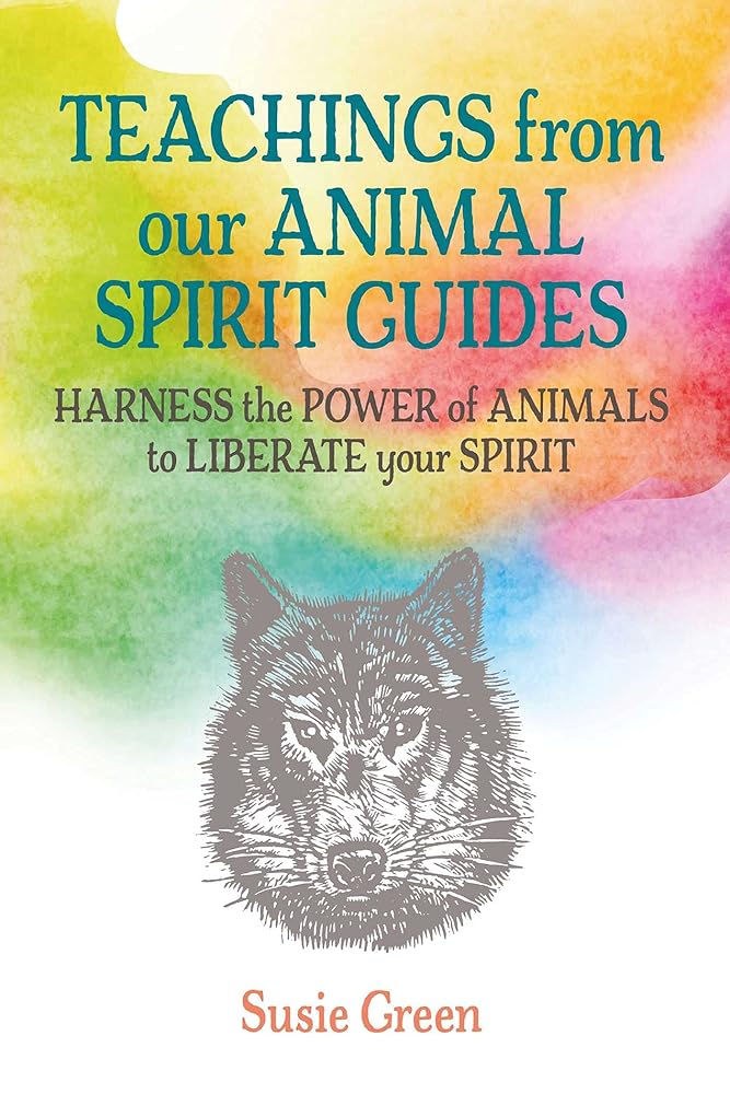 Teachings from Our Animal Spirit Guides: Harness the power of animals to liberate your spirit cover image