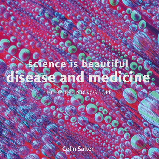 Science Is Beautiful: Disease and Medicine: Under the Microscope cover image