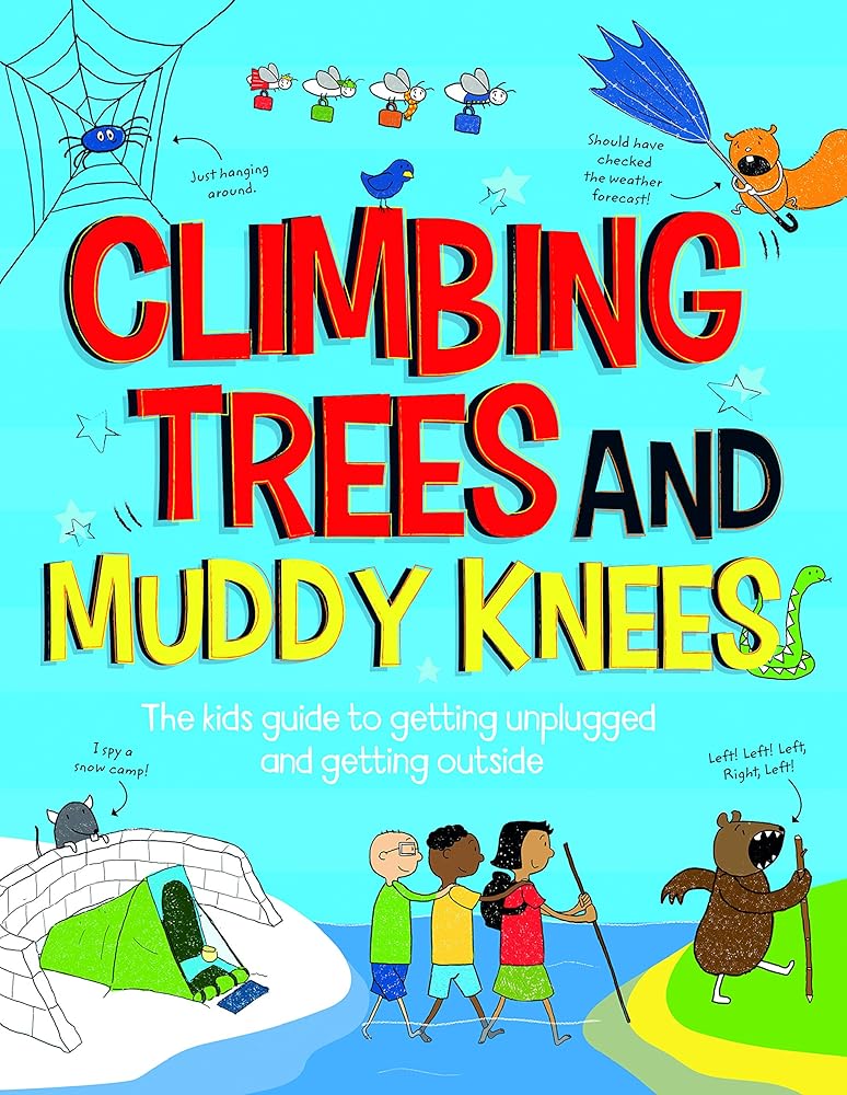 Climbing Trees and Muddy Knees: The Kids Guide to Getting Unplugged and Getting Outside cover image