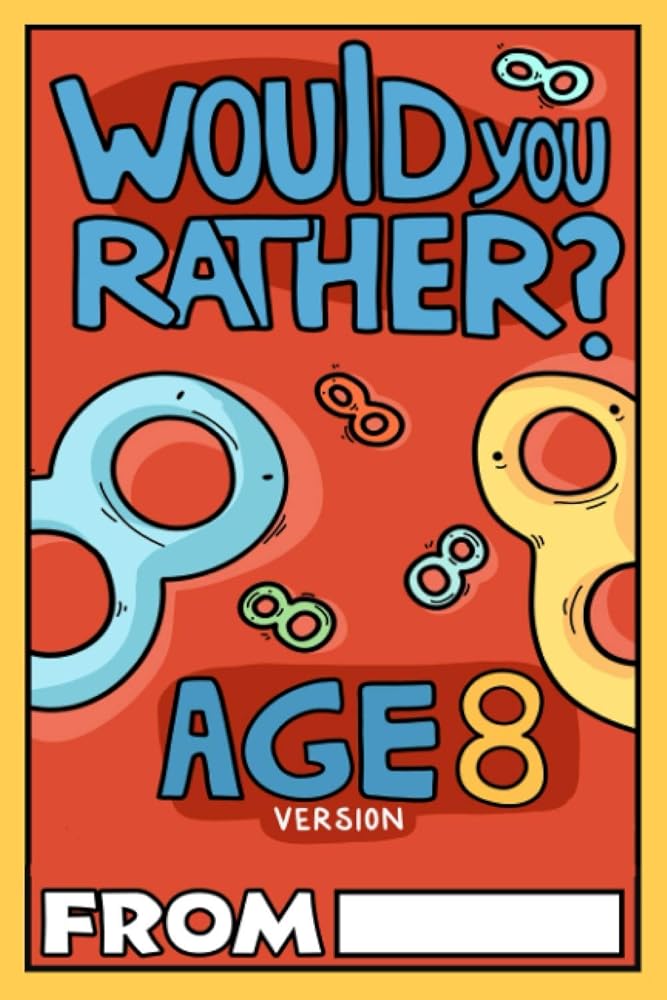 Would You Rather Age 8 Version: Would You Rather Questions for 8 Year Olds (Would You Rather For Kids) cover image