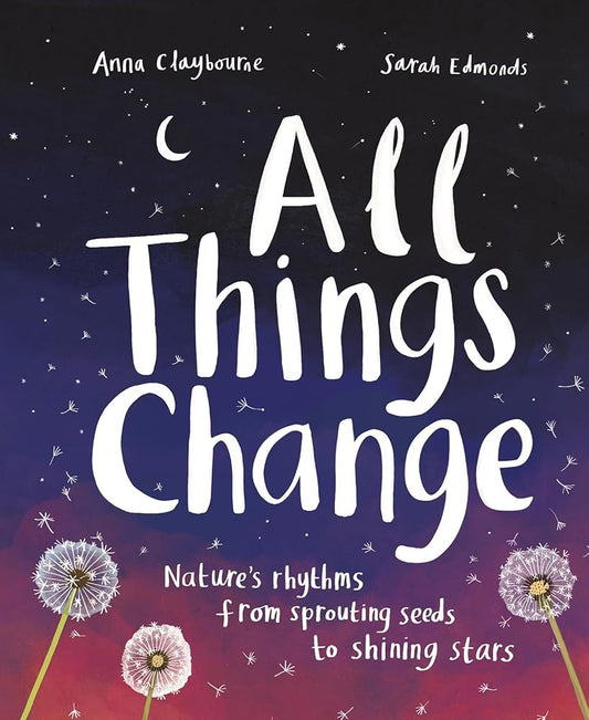 All Things Change: Nature's rhythms, from sprouting seeds to shining stars cover image