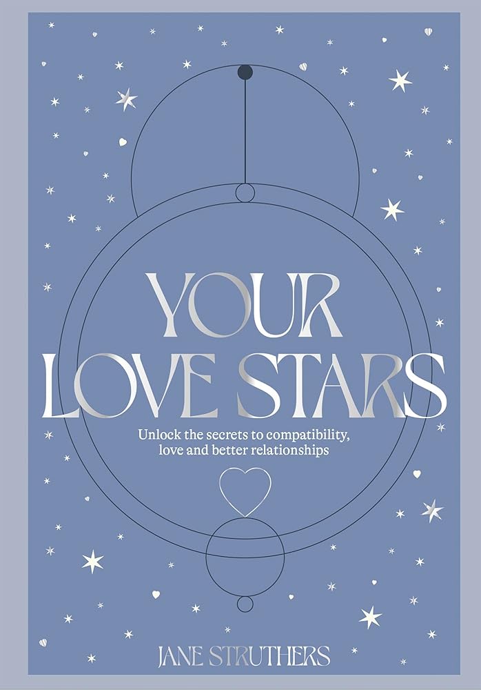 Your Love Stars: Unlock the secrets to compatibility, love and better relationships cover image