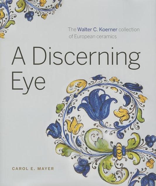 A Discerning Eye: The Walter C. Koerner Collection of European Ceramics cover image