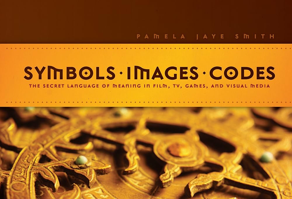 Symbols * Images * Codes: The Secret Language of Meaning in Film, TV, Games, and Visual Media cover image