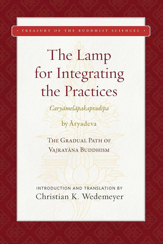 The Lamp for Integrating the Practices (Caryamelapakapradipa): The Gradual Path of Vajrayana Buddhism (Treasury of the Buddhist Sciences) cover image