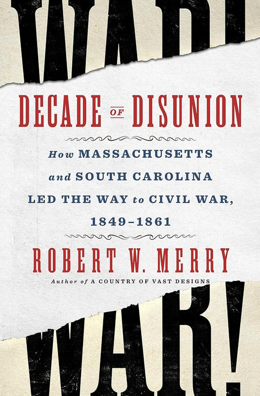 Decade of Disunion: How Massachusetts and South Carolina Led the Way to Civil War, 1849-1861 cover image
