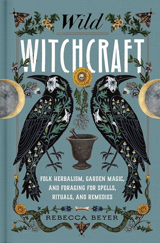 Wild Witchcraft: Folk Herbalism, Garden Magic, and Foraging for Spells, Rituals, and Remedies cover image
