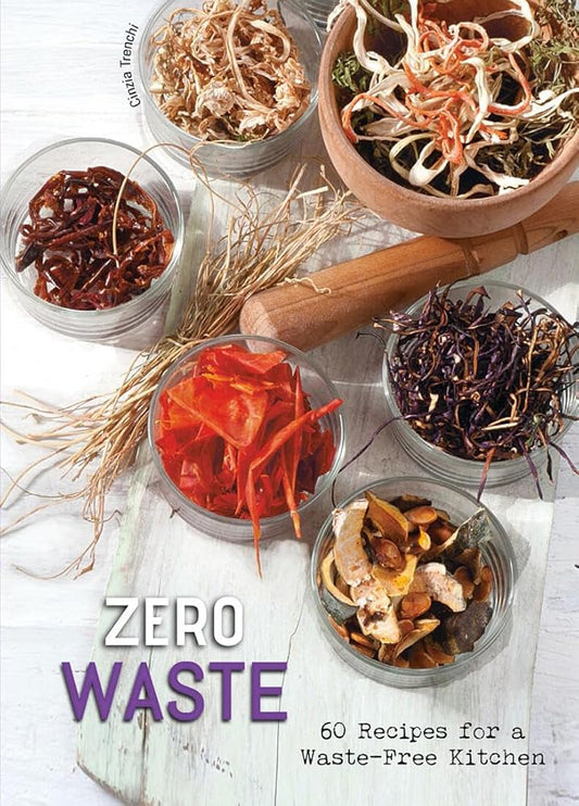 Zero Waste: 60 Recipes for a Waste-Free Kitchen - A Cookbook cover image