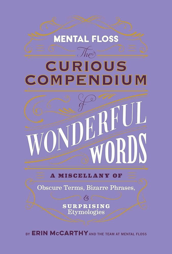 Mental Floss: The Curious Compendium of Wonderful Words: A Miscellany of Obscure Terms, Bizarre Phrases & Surprising Etymologies cover image