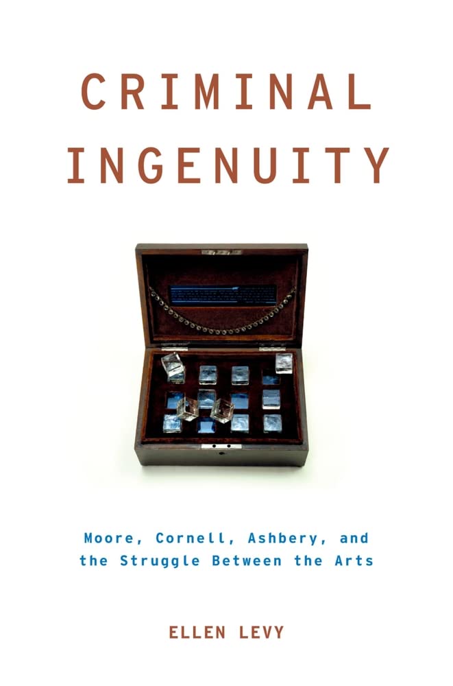 Criminal Ingenuity: Moore, Cornell, Ashbery, and the Struggle Between the Arts (Modernist Literature and Culture) cover image