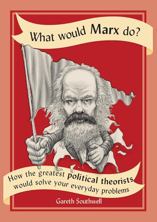 What Would Marx Do?: How the Greatest Political Theorists Would Solve Your Everyday Problems cover image