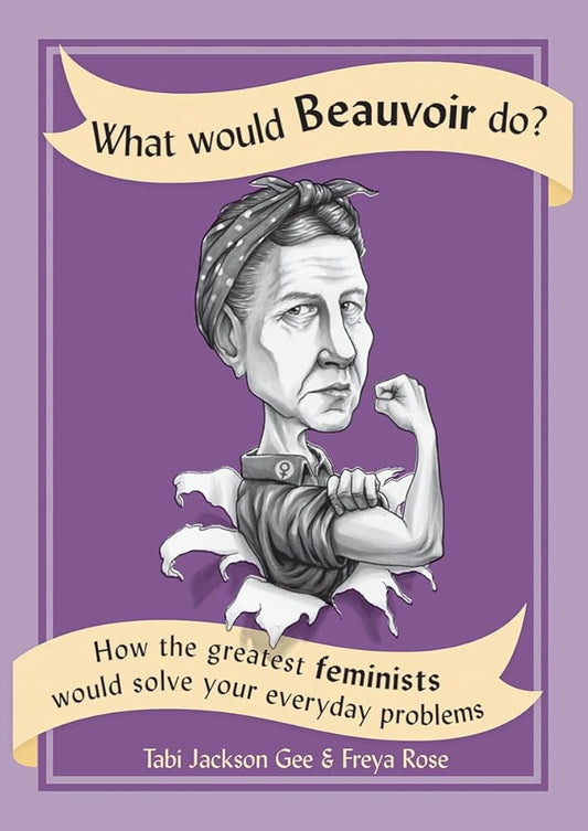 What Would Beauvoir Do?: How the Greatest Feminists Would Solve Your Everyday Problems cover image