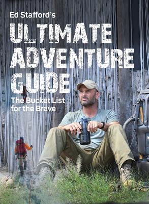 Ed Stafford&apos;s Ultimate Adventure Guide: The Bucket List for the Brave cover image