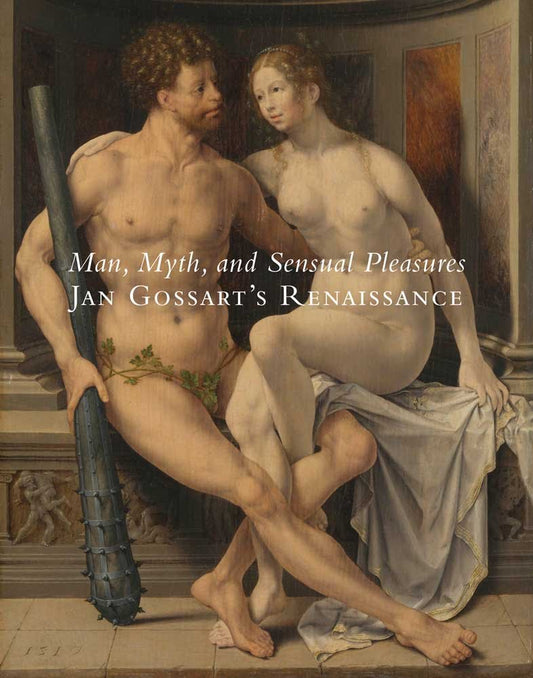 Man, Myth, and Sensual Pleasures: Jan Gossart's Renaissance: The Complete Works cover image
