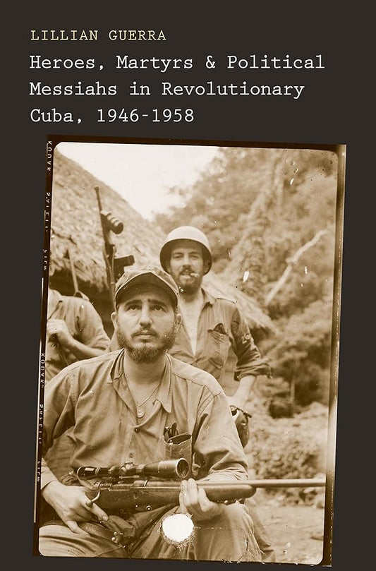 Heroes, Martyrs, and Political Messiahs in Revolutionary Cuba, 1946-1958 cover image