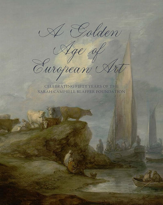 A Golden Age of European Art: Celebrating Fifty Years of the Sarah Campbell Blaffer Foundation cover image