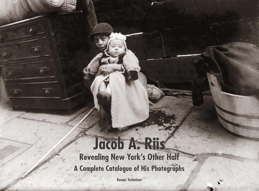Jacob A. Riis: Revealing New York's Other Half: A Complete Catalogue of His Photographs cover image