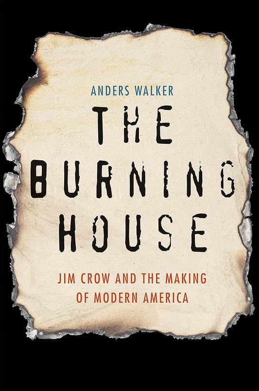 The Burning House: Jim Crow and the Making of Modern America cover image