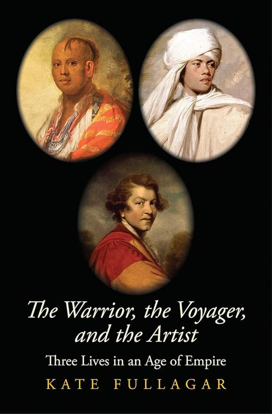 The Warrior, the Voyager, and the Artist: Three Lives in an Age of Empire (The Lewis Walpole Series in Eighteenth-Century Culture and History) cover image