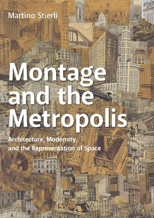 Montage and the Metropolis: Architecture, Modernity, and the Representation of Space cover image