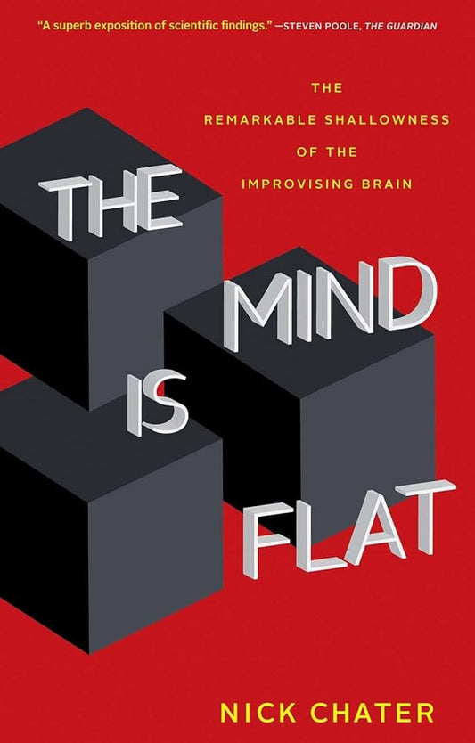 The Mind Is Flat: The Remarkable Shallowness of the Improvising Brain cover image