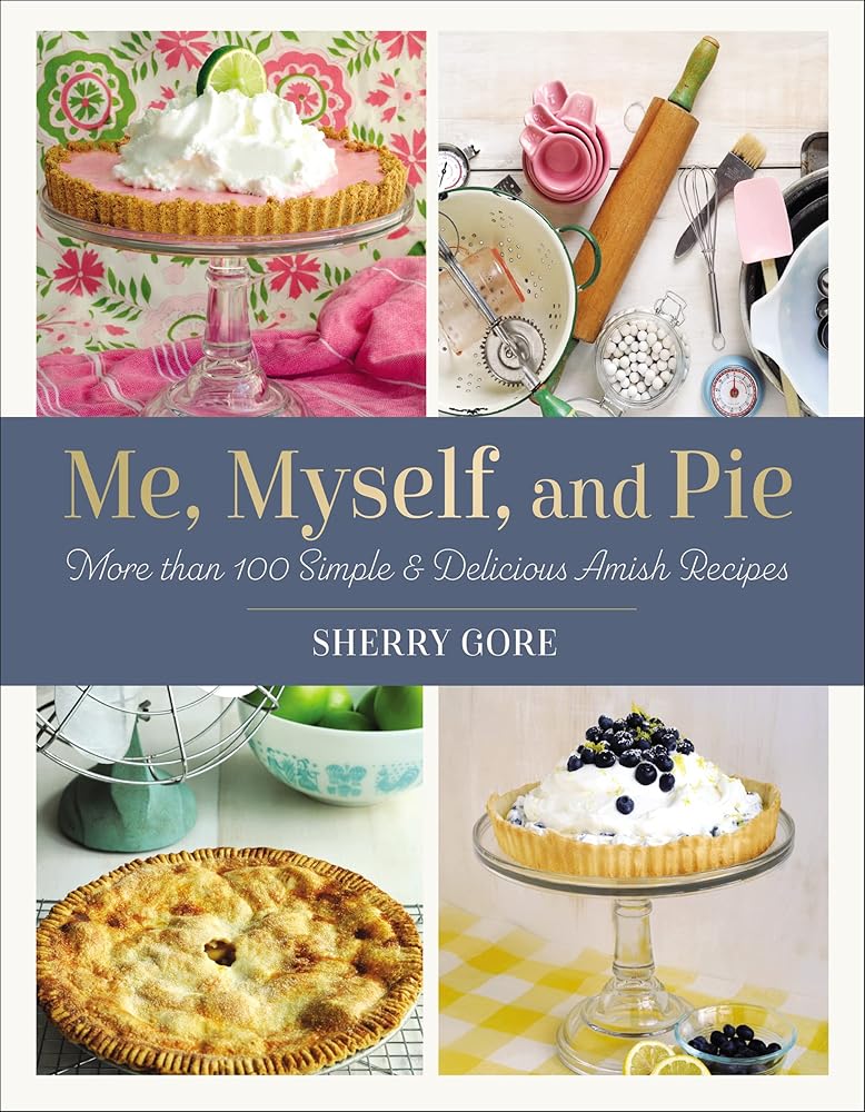 Me, Myself, and Pie: More Than 100 Simple and Delicious Amish Recipes (Pinecraft Collection) cover image