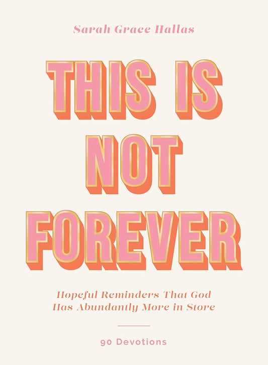 This Is Not Forever: Hopeful Reminders That God Has Abundantly More in Store (90 Devotions) cover image