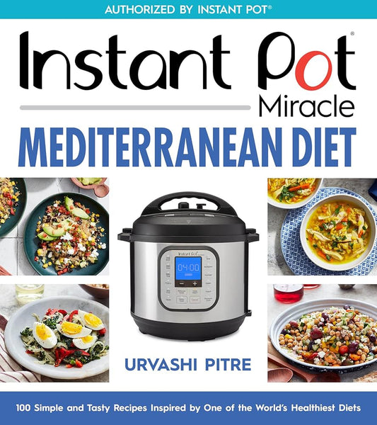 Instant Pot Miracle Mediterranean Diet Cookbook: 100 Simple and Tasty Recipes Inspired by One of the World's Healthiest Diets cover image